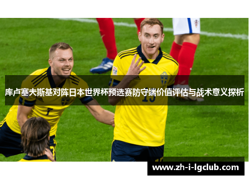 库卢塞夫斯基对阵日本世界杯预选赛防守端价值评估与战术意义探析