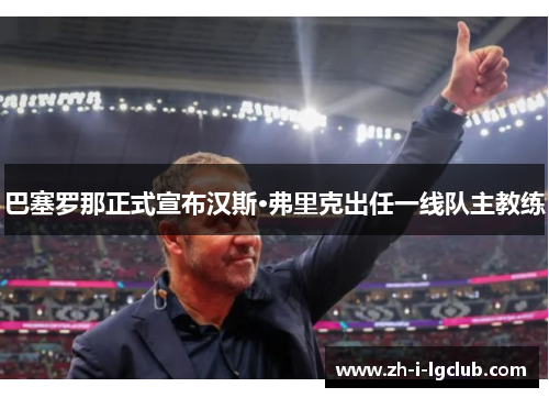 巴塞罗那正式宣布汉斯·弗里克出任一线队主教练