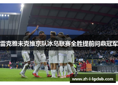 雷克雅未克维京队冰岛联赛全胜提前问鼎冠军