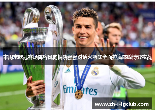 本周末欧冠客场阵容风向揭晓强强对话火药味全面拉满巅峰博弈夜战 本周末欧冠客场阵容风向揭晓强强对话火药味全面拉满巅峰博弈夜战