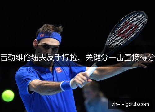 吉勒维伦纽夫反手拧拉,关键分一击直接得分 吉勒维伦纽夫反手拧拉,关键分一击直接得分